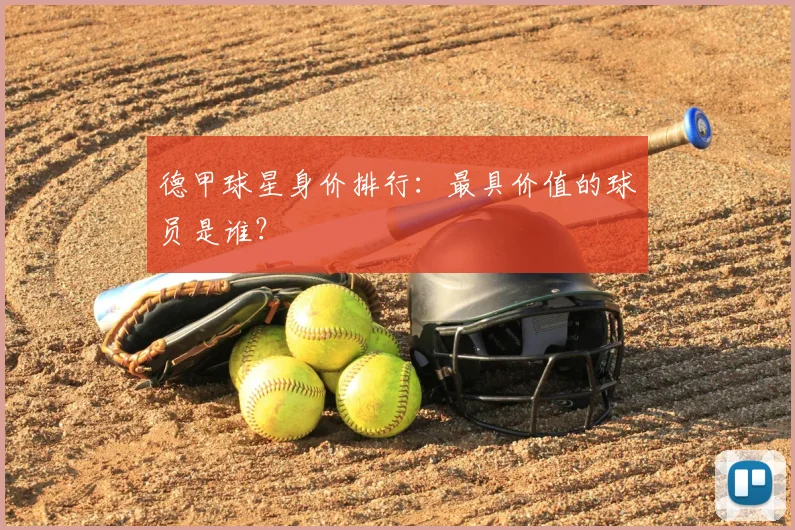 德甲球星身价排行：最具价值的球员是谁？